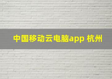 中国移动云电脑app 杭州